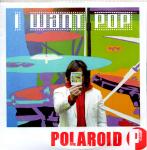 I Want Pop - Polaroid P (Single / 2:56 Min.) (Raritt / Einzelstck) (Siehe Info unten) 