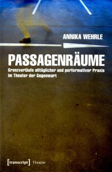 Passagenrume - Annika Wehrle (Grenzverlufe Alltglicher Und Performativer Praxis Im Theater Der Gegenwart) (Siehe Info unten) 