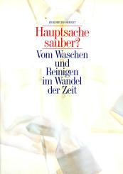 Hauptsache Sauber ? - Vom Waschen Und Reinigen Im Wandel Der Zeit (Siehe Info unten) 