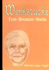 Werkstücke: Ton-Bronze-Stein (Elfriede Luise Vogel) (Broschiert / Paperpack) (Rarität/Einzelstück) 