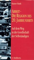 Arbeit - Die Religion Des 20. Jahrhunderts: Auf Dem Weg In Die Gesellschaft Der Selbständigen (Siehe Info unten) 
